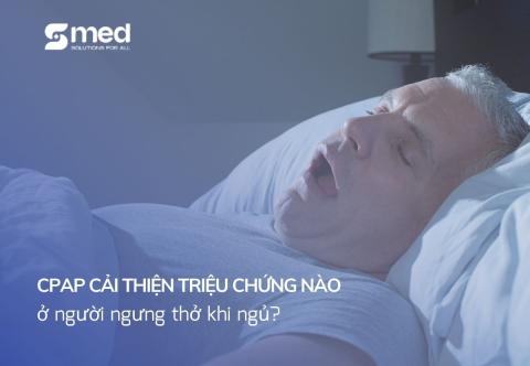 CPAP cải thiện triệu chứng ở người ngưng thở khi ngủ như thế nào?
