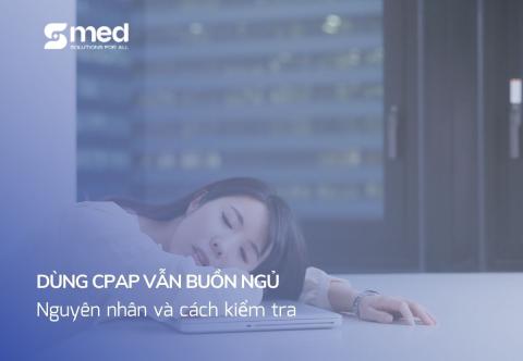 Dùng CPAP vẫn buồn ngủ: Nguyên nhân và cách kiểm tra