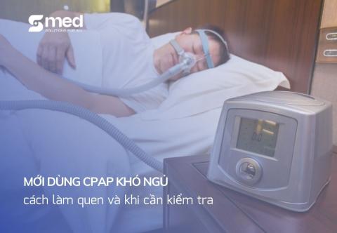 Mới dùng CPAP khó ngủ: cách làm quen và khi cần kiểm tra
