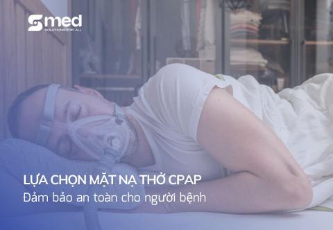 Cách chọn mặt nạ thở CPAP: Đảm bảo an toàn cho người bệnh