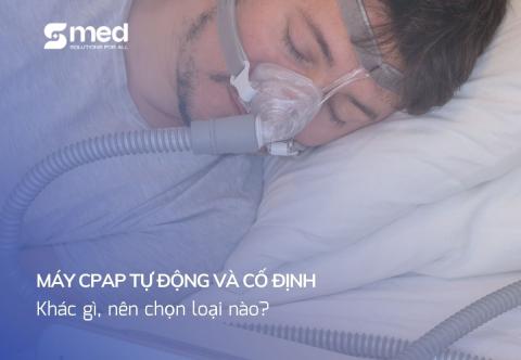 Máy CPAP tự động và cố định: Khác gì, nên chọn loại nào?
