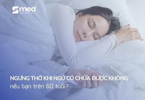 Ngưng thở khi ngủ có chữa được không nếu bạn trên 60 tuổi?